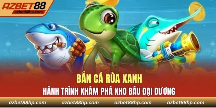Bắn Cá Rùa Xanh - Hành Trình Khám Phá Kho Báu Đại Dương