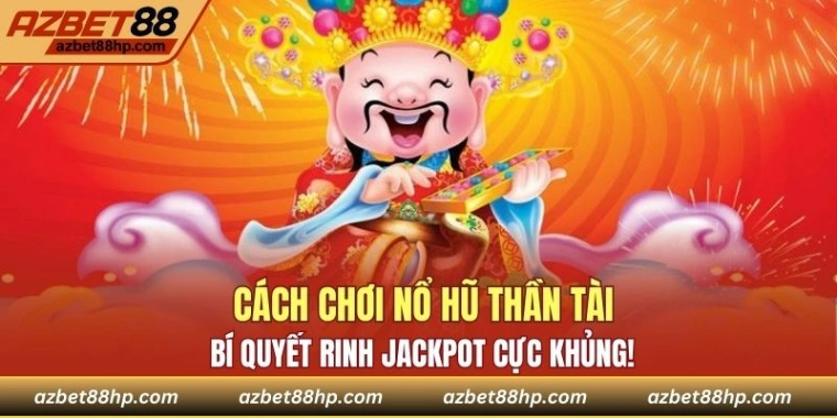 Cách Chơi Nổ Hũ Thần Tài: Bí Quyết Rinh Jackpot Cực Khủng!