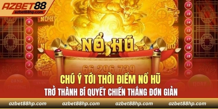 Chú ý tới thời điểm nổ hũ trở thành bí quyết chiến thắng đơn giản
