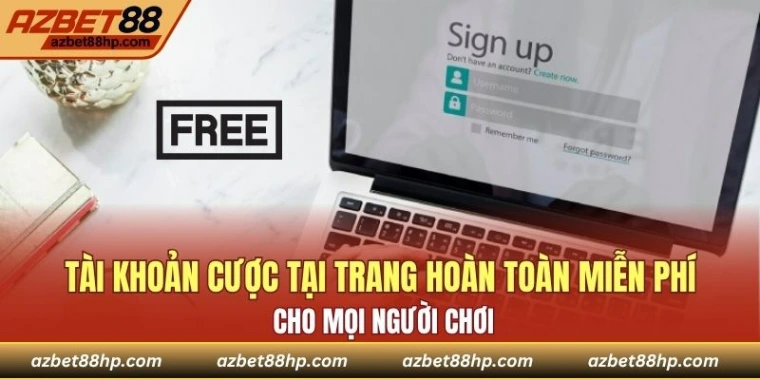 Tài khoản cược tại trang hoàn toàn miễn phí cho mọi người chơi