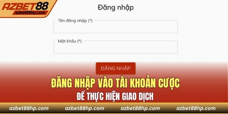 Đăng nhập vào tài khoản cược để thực hiện giao dịch