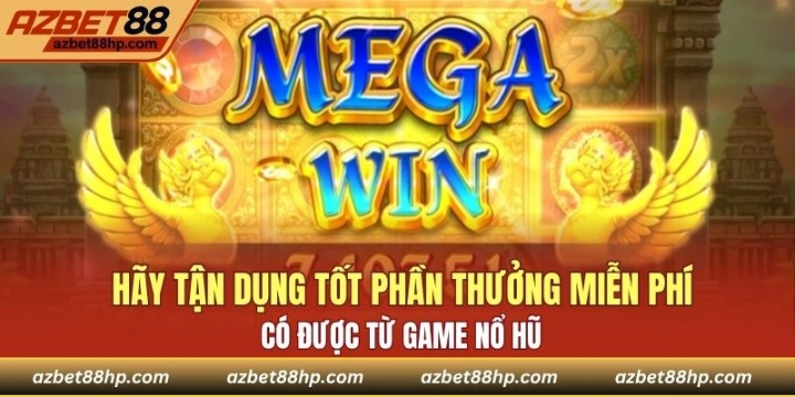 Hãy tận dụng tốt phần thưởng miễn phí có được từ game nổ hũ