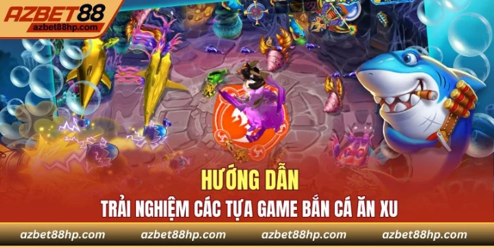 Hướng dẫn tham gia game bắn cá Azbet88