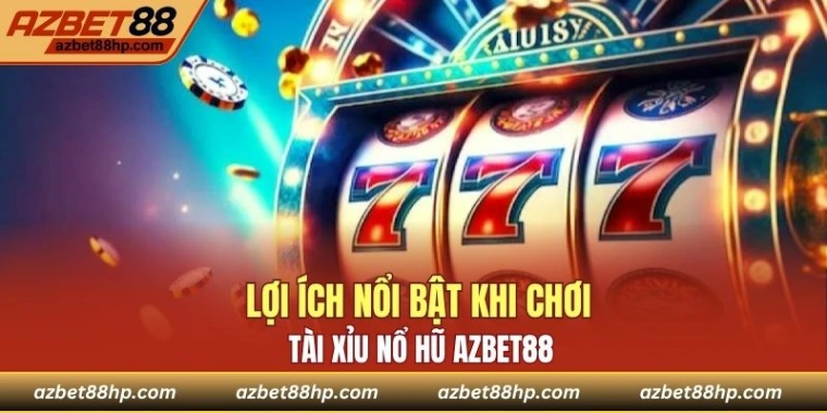 Lợi ích nổi bật khi chơi tài xỉu nổ hũ​ Azbet88