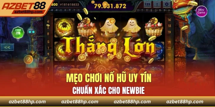 Mẹo chơi nổ hũ uy tín chuẩn xác cho newbie