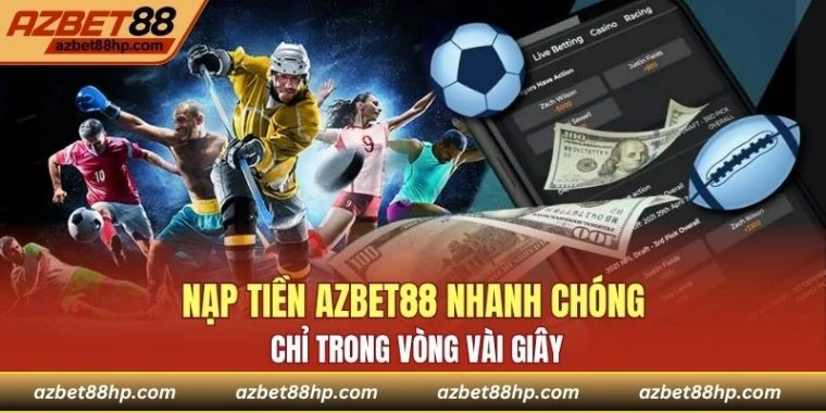 Nạp tiền Azbet88 nhanh chóng chỉ trong vòng vài giây
