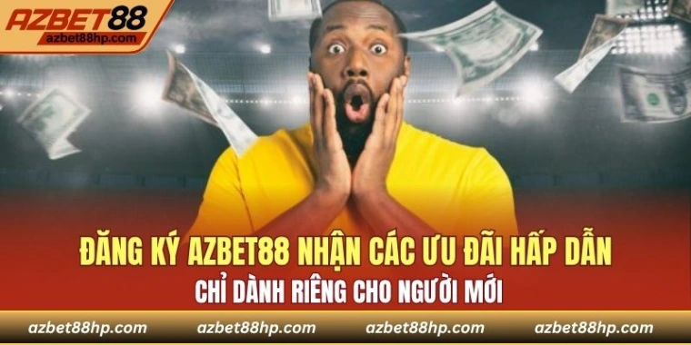 Đăng ký Azbet88 nhận các ưu đãi hấp dẫn chỉ dành riêng cho người mới