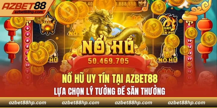 Nổ Hũ Uy Tín Tại Azbet88 - Lựa Chọn Lý Tưởng Để Săn Thưởng