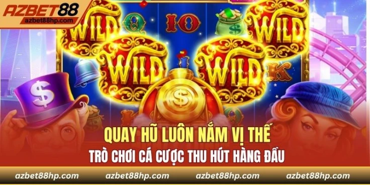 Quay hũ luôn nắm vị thế trò chơi cá cược thu hút hàng đầu