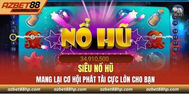 Siêu nổ hũ mang lại cơ hội phát tài cực lớn cho bạn