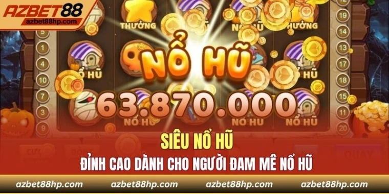 Siêu Nổ Hũ - Đỉnh Cao Dành Cho Người Đam Mê Nổ Hũ