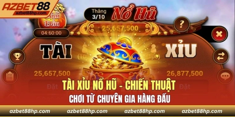 Tài Xỉu Nổ Hũ - Chiến Thuật Chơi Từ Chuyên Gia Hàng Đầu