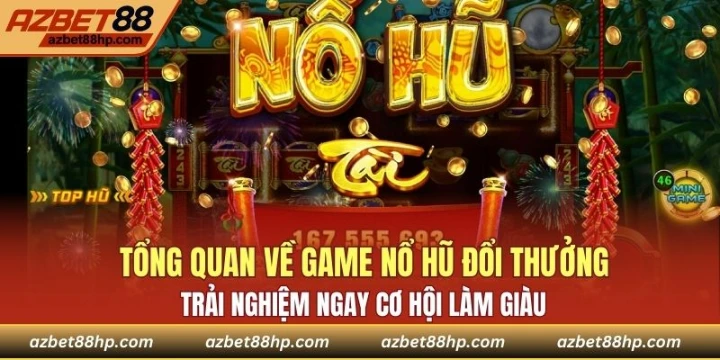 Tổng quan về game nổ hũ đổi thưởng
