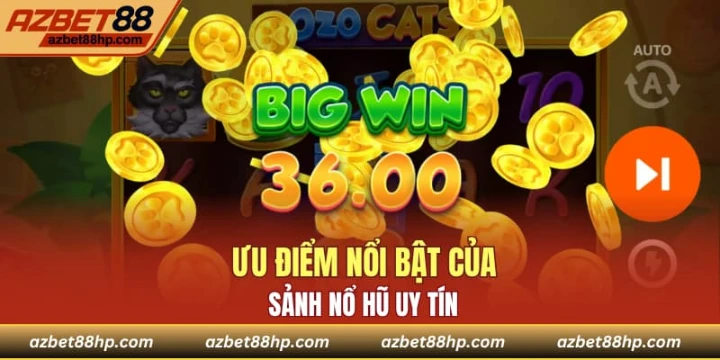 Ưu điểm nổi bật của sảnh nổ hũ uy tín