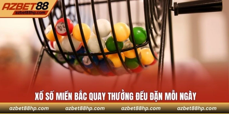 Xổ số miền Bắc quay thưởng đều đặn mỗi ngày